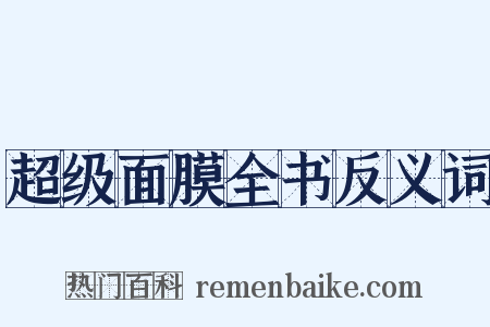 超级面膜全书反义词是什么意思的图片